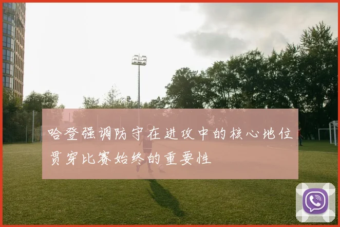 哈登强调防守在进攻中的核心地位贯穿比赛始终的重要性